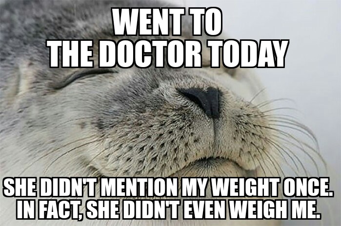 Satisfied seal: I went to the doctor today... She didn't mention my weight once. In fact, she didn't even weigh me.